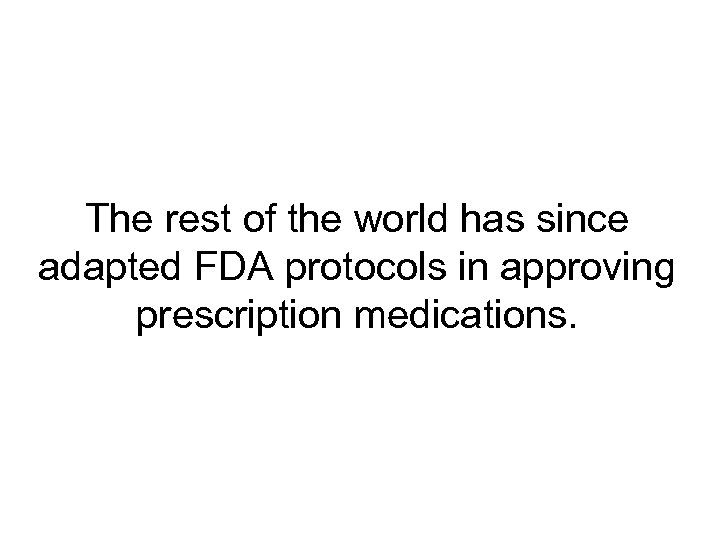 The rest of the world has since adapted FDA protocols in approving prescription medications.