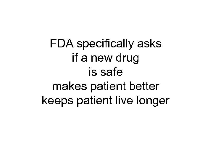 FDA specifically asks if a new drug is safe makes patient better keeps patient