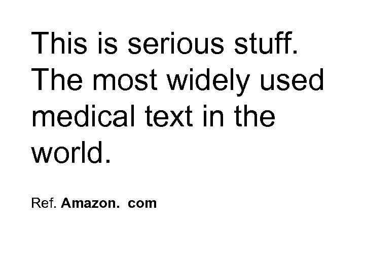 This is serious stuff. The most widely used medical text in the world. Ref.
