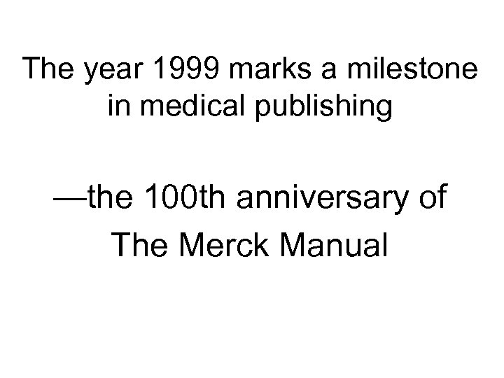 The year 1999 marks a milestone in medical publishing —the 100 th anniversary of
