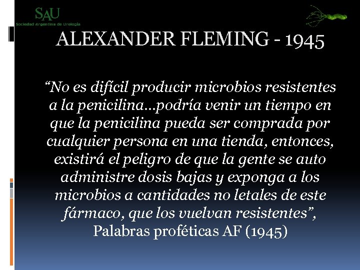 ALEXANDER FLEMING - 1945 “No es difícil producir microbios resistentes a la penicilina…podría venir