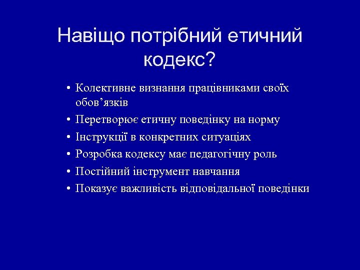 Навіщо потрібний етичний кодекс? • Колективне визнання працівниками своїх обов’язків • Перетворює етичну поведінку