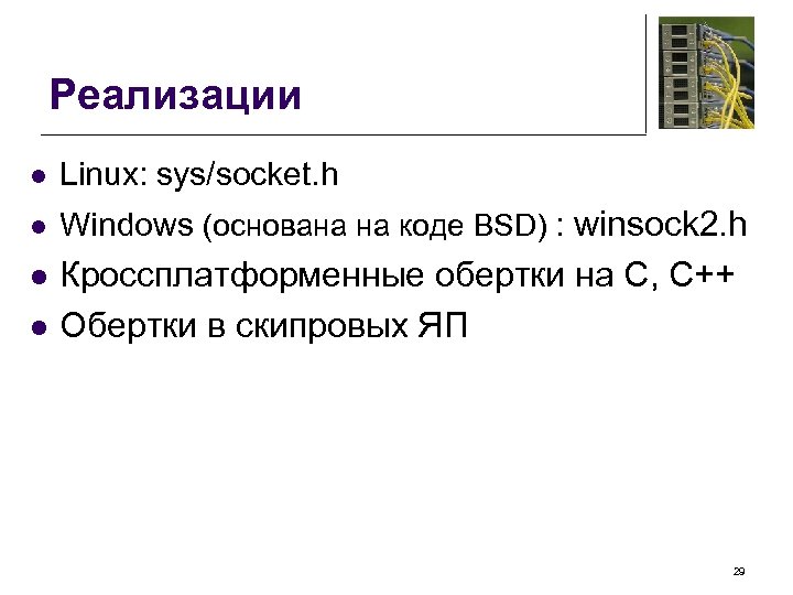 Реализации l Linux: sys/socket. h l Windows (основана на коде BSD) : winsock 2.