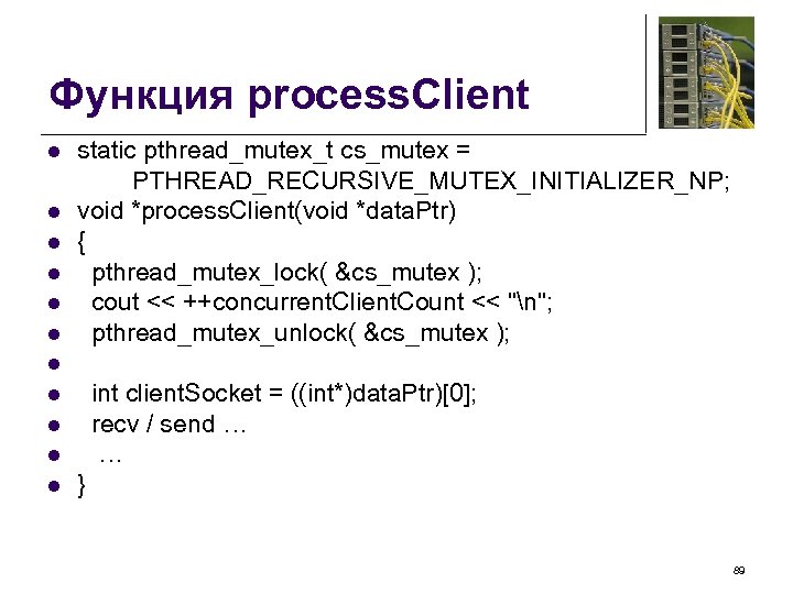 Функция process. Client l l l static pthread_mutex_t cs_mutex = PTHREAD_RECURSIVE_MUTEX_INITIALIZER_NP; void *process. Client(void