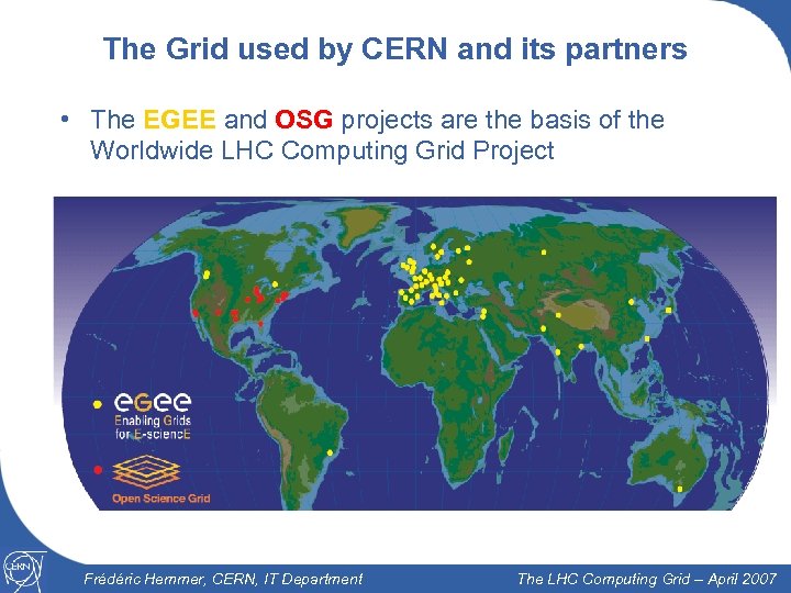 The Grid used by CERN and its partners • The EGEE and OSG projects