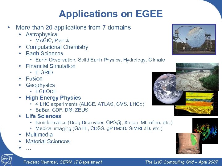 Applications on EGEE • More than 20 applications from 7 domains • Astrophysics •