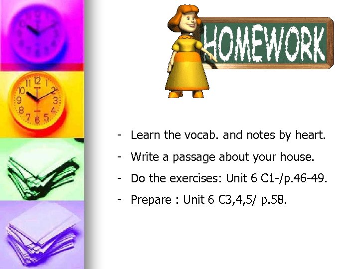 - Learn the vocab. and notes by heart. - Write a passage about your