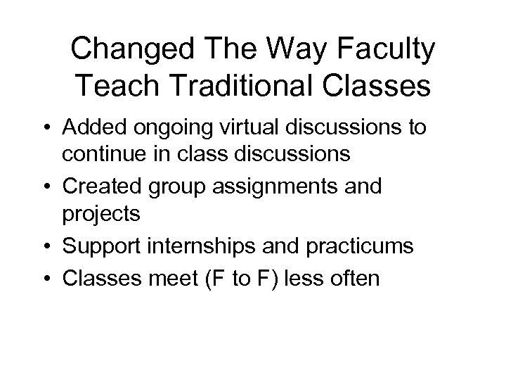 Changed The Way Faculty Teach Traditional Classes • Added ongoing virtual discussions to continue
