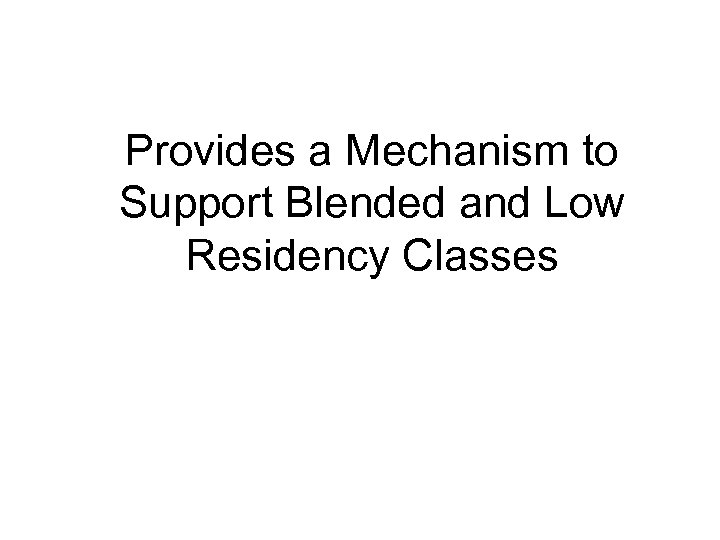 Provides a Mechanism to Support Blended and Low Residency Classes 