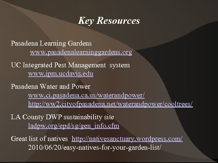 Key Resources Pasadena Learning Gardens www. pasadenalearninggardens. org UC Integrated Pest Management system www.