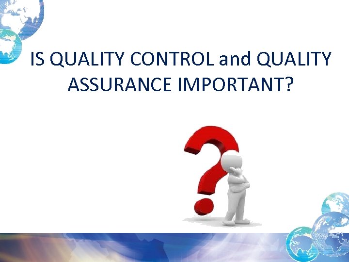 IS QUALITY CONTROL and QUALITY ASSURANCE IMPORTANT? 