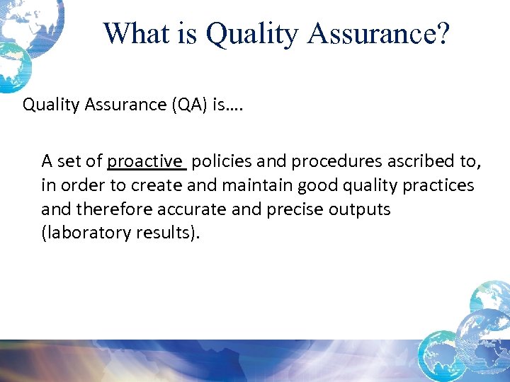 What is Quality Assurance? Quality Assurance (QA) is…. A set of proactive policies and