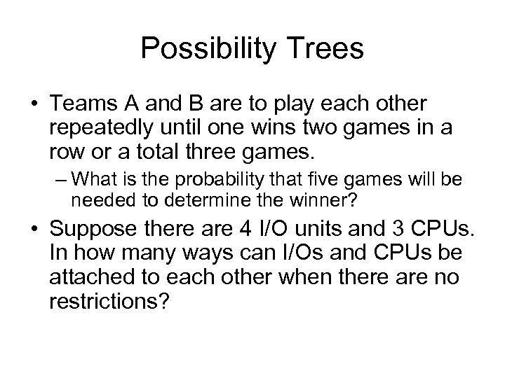 Possibility Trees • Teams A and B are to play each other repeatedly until