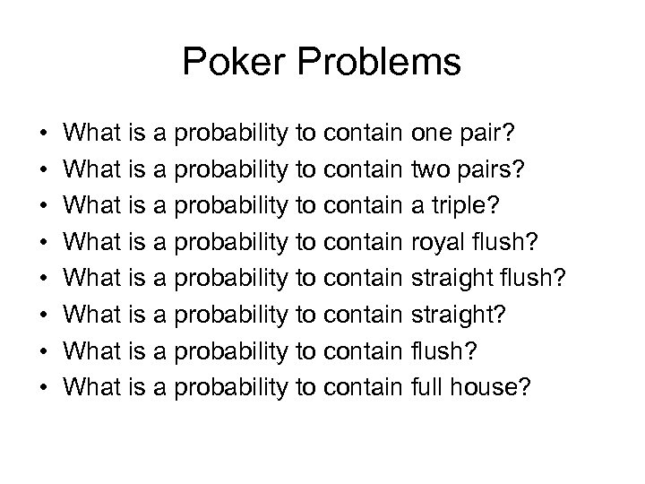 Poker Problems • • What is a probability to contain one pair? What is