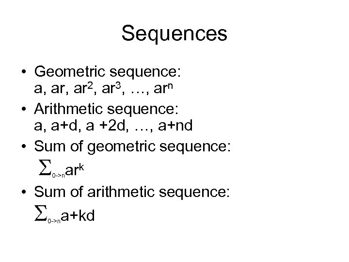 Sequences • Geometric sequence: a, ar 2, ar 3, …, arn • Arithmetic sequence: