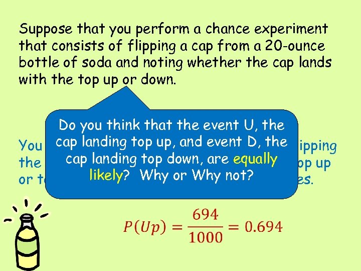 Suppose that you perform a chance experiment that consists of flipping a cap from