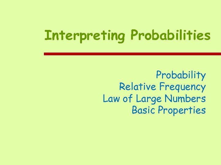 Interpreting Probabilities Probability Relative Frequency Law of Large Numbers Basic Properties 
