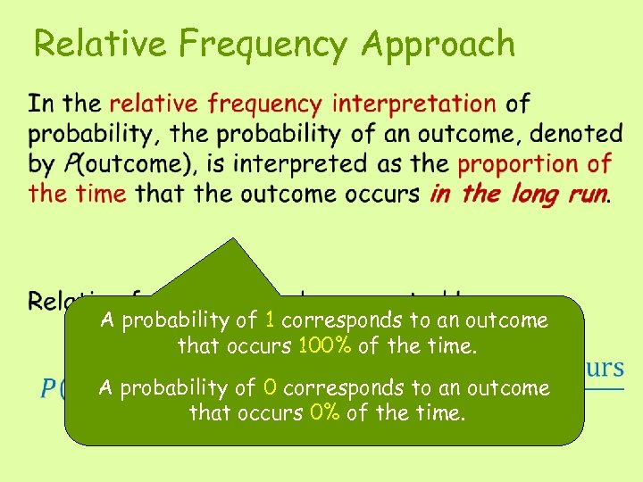 Relative Frequency Approach • A probability of 1 corresponds to an outcome that occurs