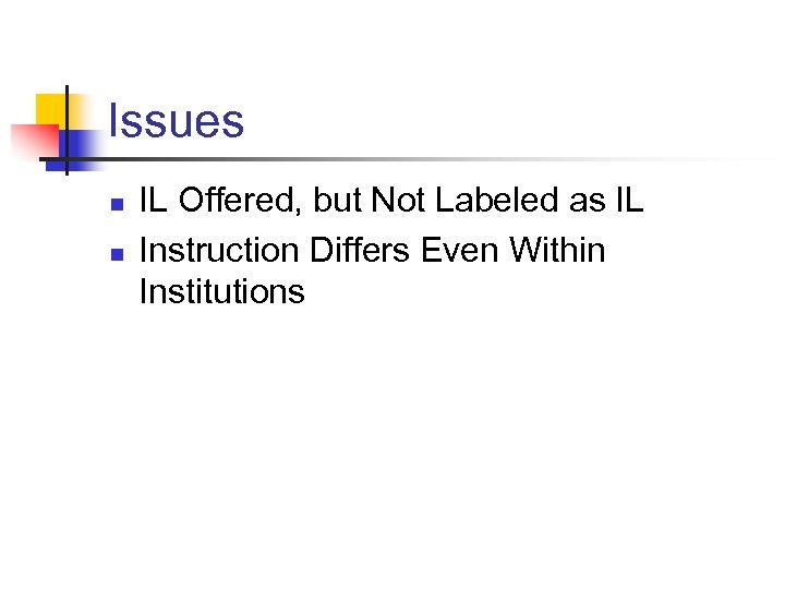 Issues n n IL Offered, but Not Labeled as IL Instruction Differs Even Within