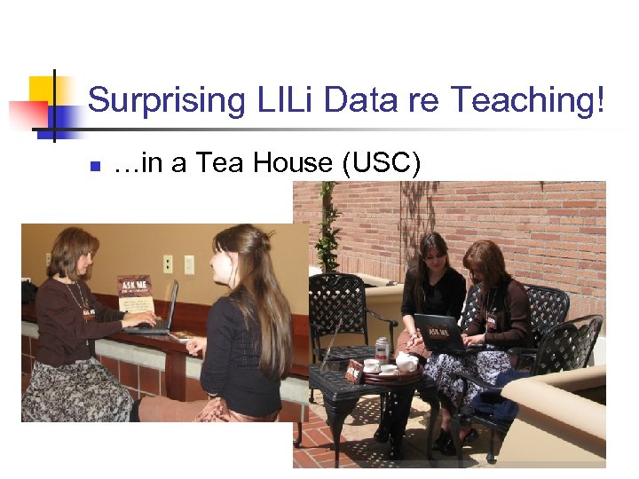 Surprising LILi Data re Teaching! n …in a Tea House (USC) 