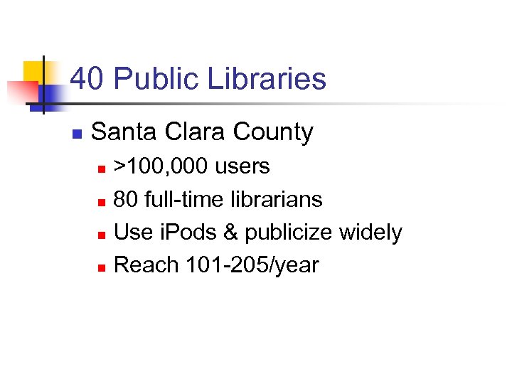 40 Public Libraries n Santa Clara County >100, 000 users n 80 full-time librarians