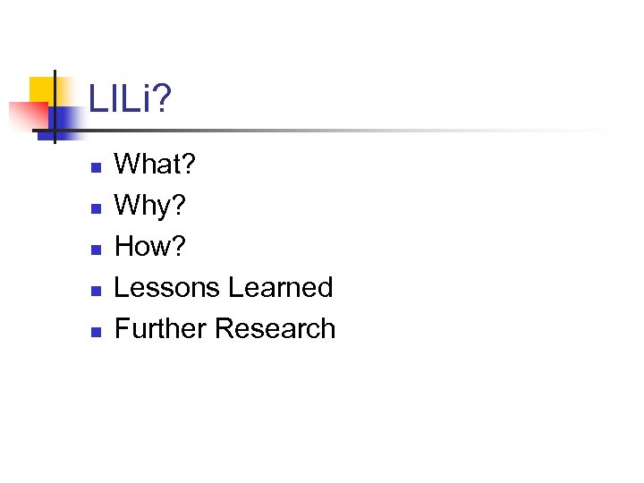 LILi? n n n What? Why? How? Lessons Learned Further Research 