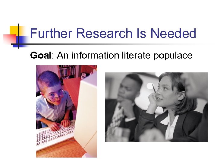 Further Research Is Needed Goal: An information literate populace 