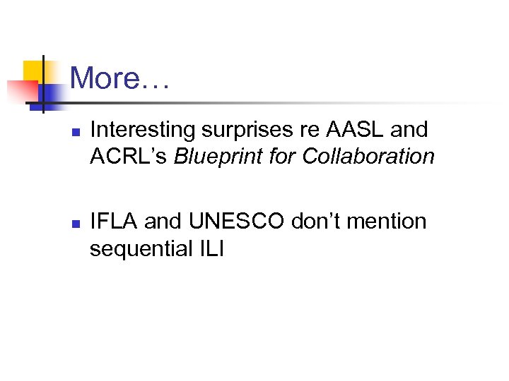 More… n n Interesting surprises re AASL and ACRL’s Blueprint for Collaboration IFLA and