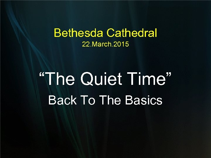 Bethesda Cathedral 22. March. 2015 “The Quiet Time” Back To The Basics 