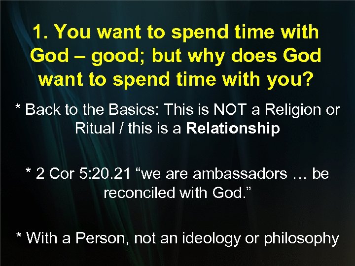 1. You want to spend time with God – good; but why does God