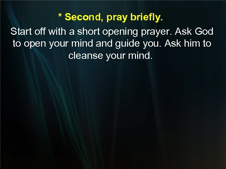 * Second, pray briefly. Start off with a short opening prayer. Ask God to