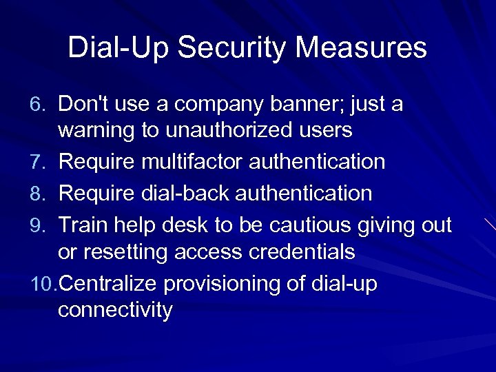 Dial-Up Security Measures 6. Don't use a company banner; just a warning to unauthorized