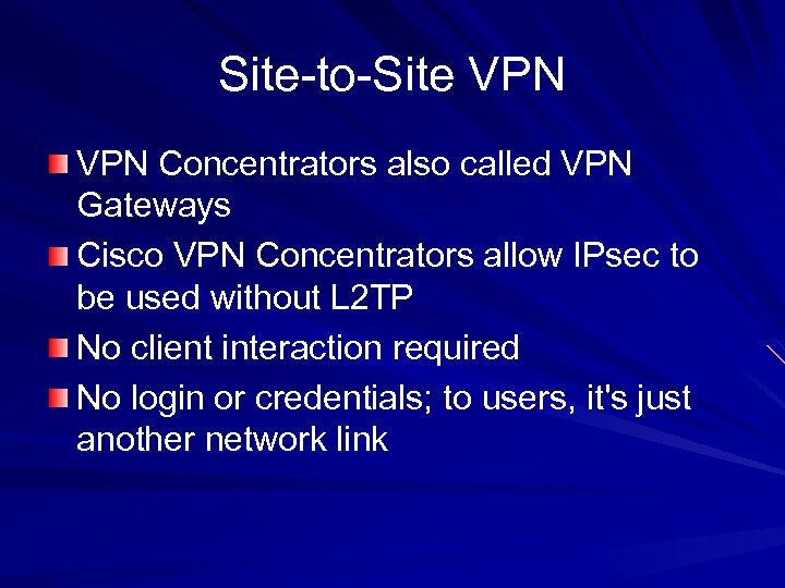 Site-to-Site VPN Concentrators also called VPN Gateways Cisco VPN Concentrators allow IPsec to be