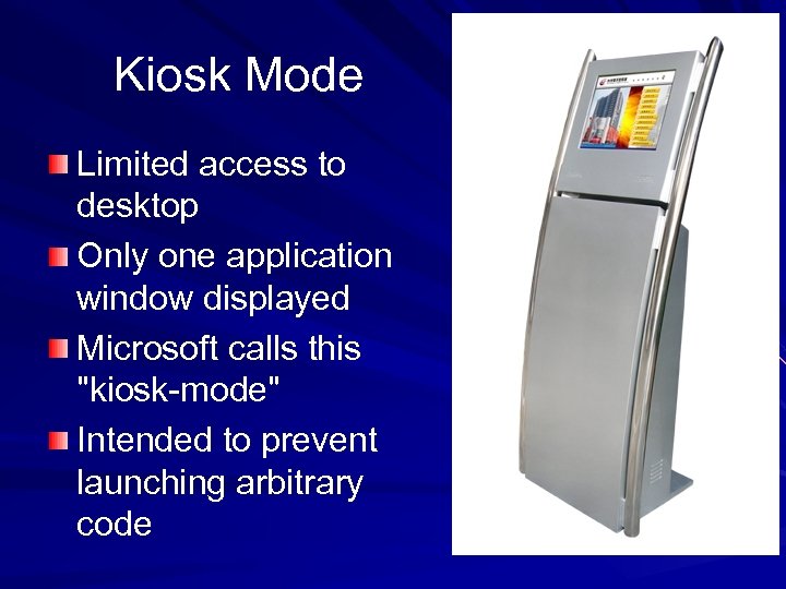 Kiosk Mode Limited access to desktop Only one application window displayed Microsoft calls this