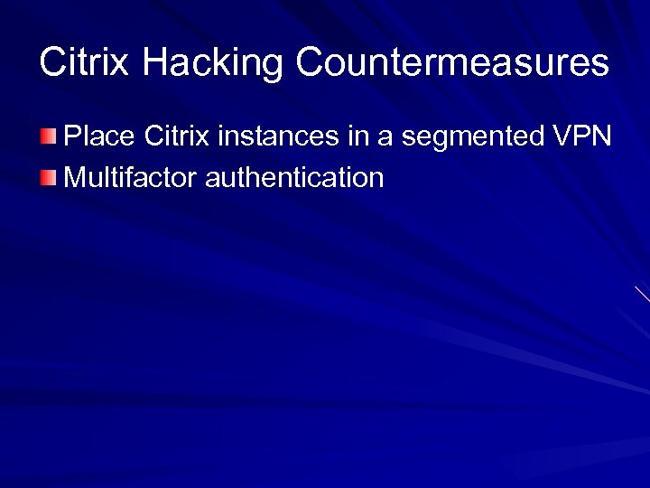 Citrix Hacking Countermeasures Place Citrix instances in a segmented VPN Multifactor authentication 