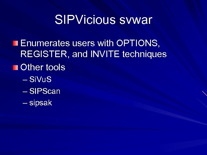 SIPVicious svwar Enumerates users with OPTIONS, REGISTER, and INVITE techniques Other tools – Si.