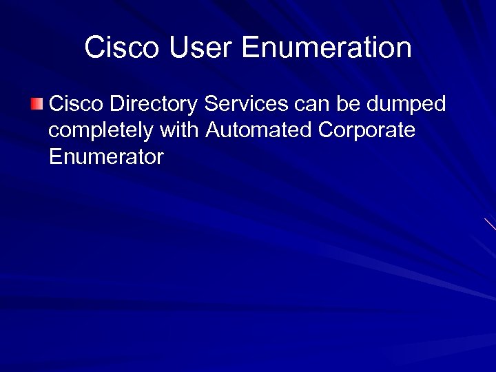 Cisco User Enumeration Cisco Directory Services can be dumped completely with Automated Corporate Enumerator