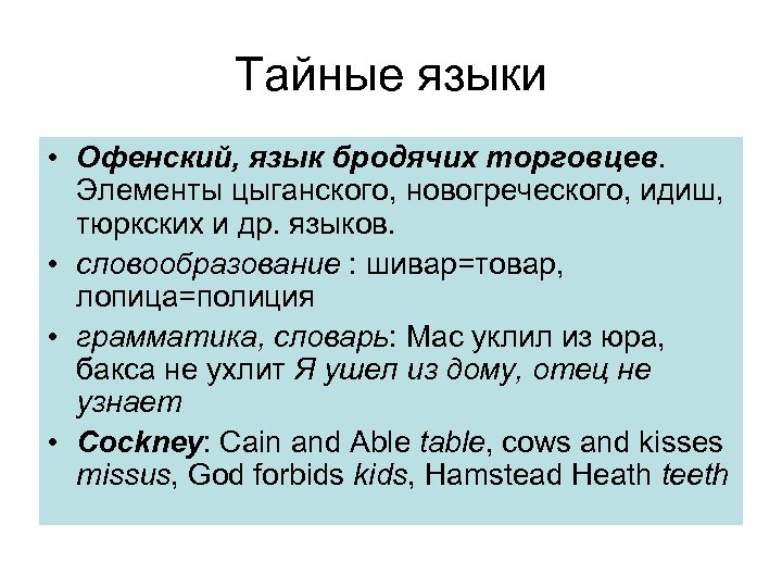 Тайные языки • Офенский, язык бродячих торговцев. Элементы цыганского, новогреческого, идиш, тюркских и др.