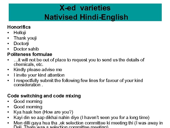 X-ed varieties Nativised Hindi-English Honorifics • Helloji • Thank youji • Doctor sahib Politeness