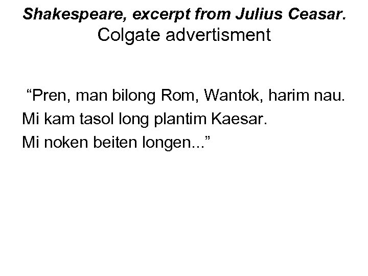 Shakespeare, excerpt from Julius Ceasаr. Colgate advertisment “Pren, man bilong Rom, Wantok, harim nau.