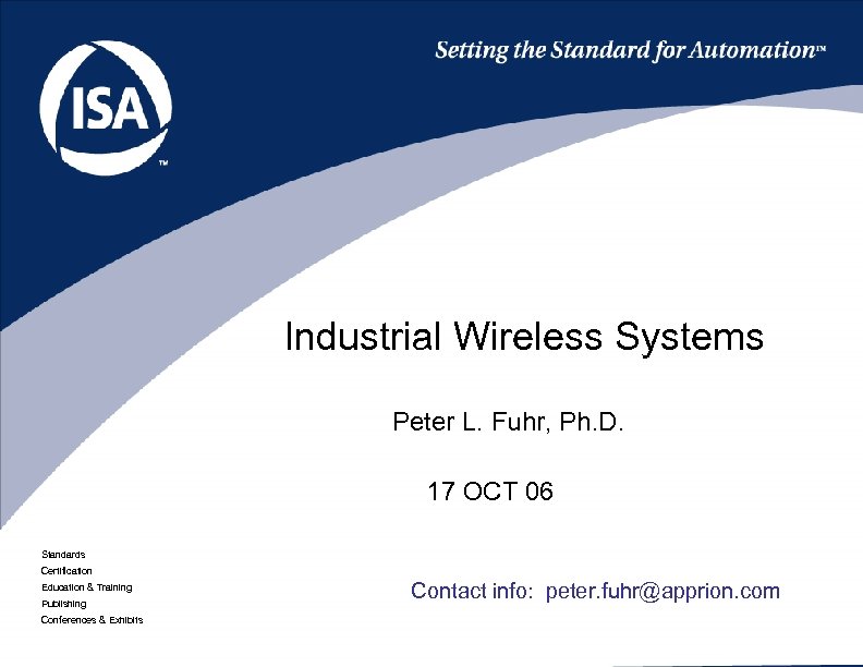 Industrial Wireless Systems Peter L. Fuhr, Ph. D. 17 OCT 06 Standards Certification Education
