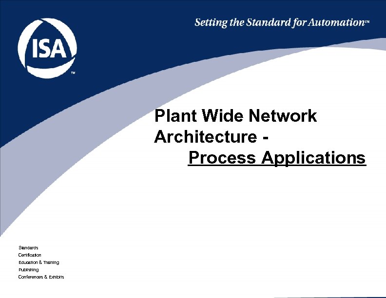 Plant Wide Network Architecture Process Applications Standards Certification Education & Training Publishing Conferences &