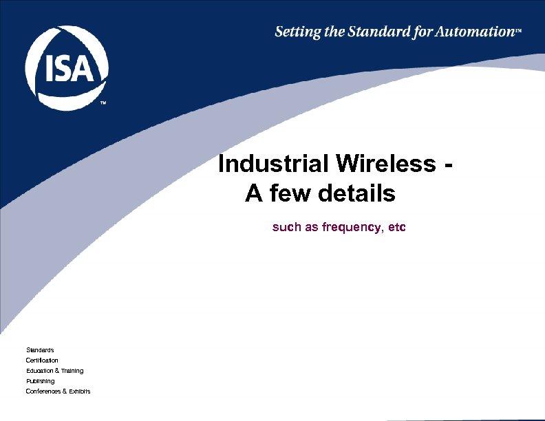 Industrial Wireless A few details such as frequency, etc Standards Certification Education & Training