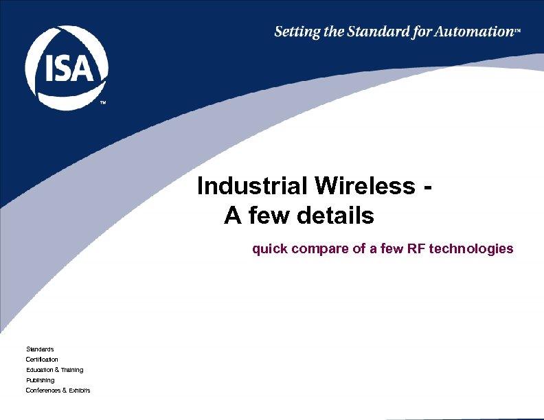 Industrial Wireless A few details quick compare of a few RF technologies Standards Certification