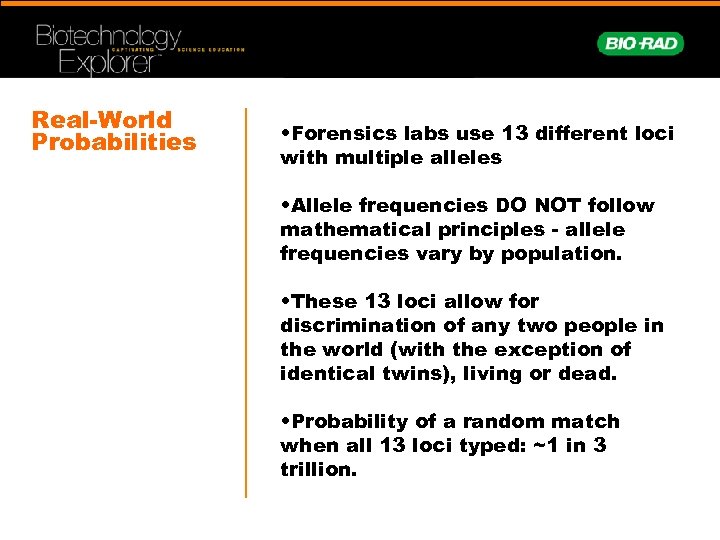 Real-World Probabilities • Forensics labs use 13 different loci with multiple alleles • Allele