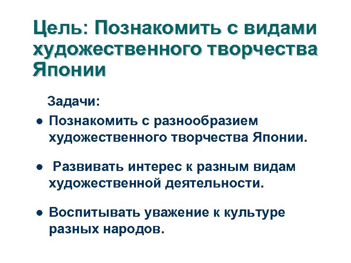 Цель: Познакомить с видами художественного творчества Японии Задачи: l Познакомить с разнообразием художественного творчества