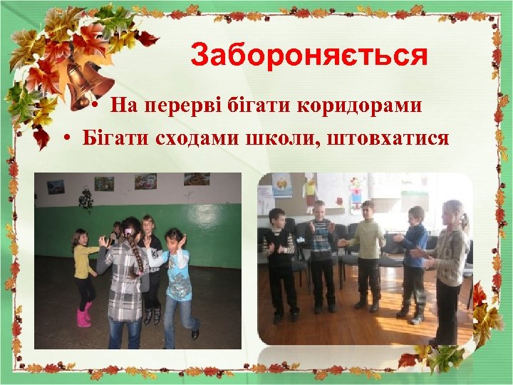 Забороняється • На перерві бігати коридорами • Бігати сходами школи, штовхатися 