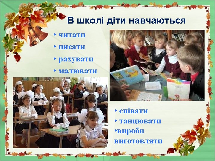 В школі діти навчаються • читати • писати • рахувати • малювати • співати