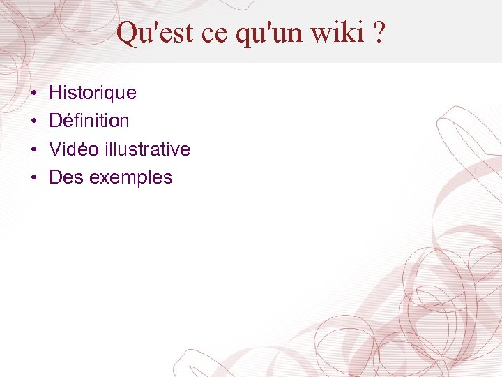 Qu'est ce qu'un wiki ? • • Historique Définition Vidéo illustrative Des exemples 