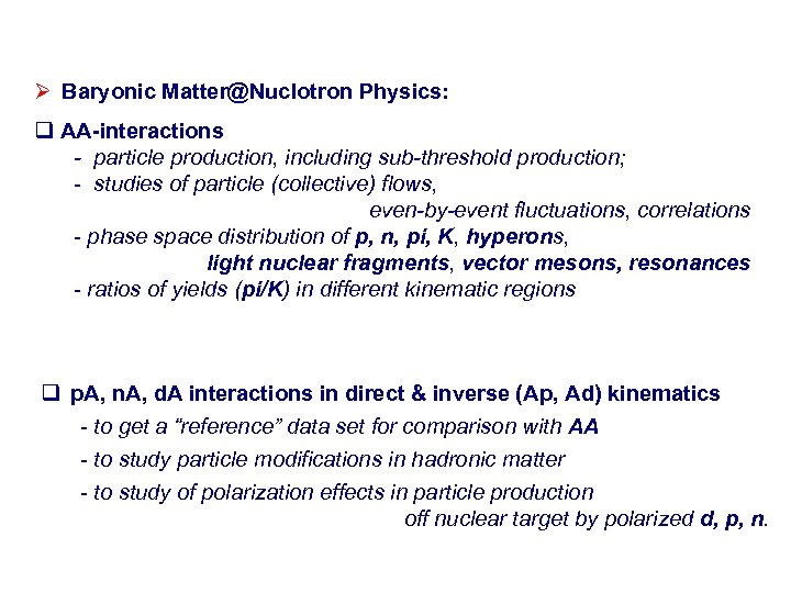 Ø Baryonic Matter@Nuclotron Physics: q AA-interactions - particle production, including sub-threshold production; - studies